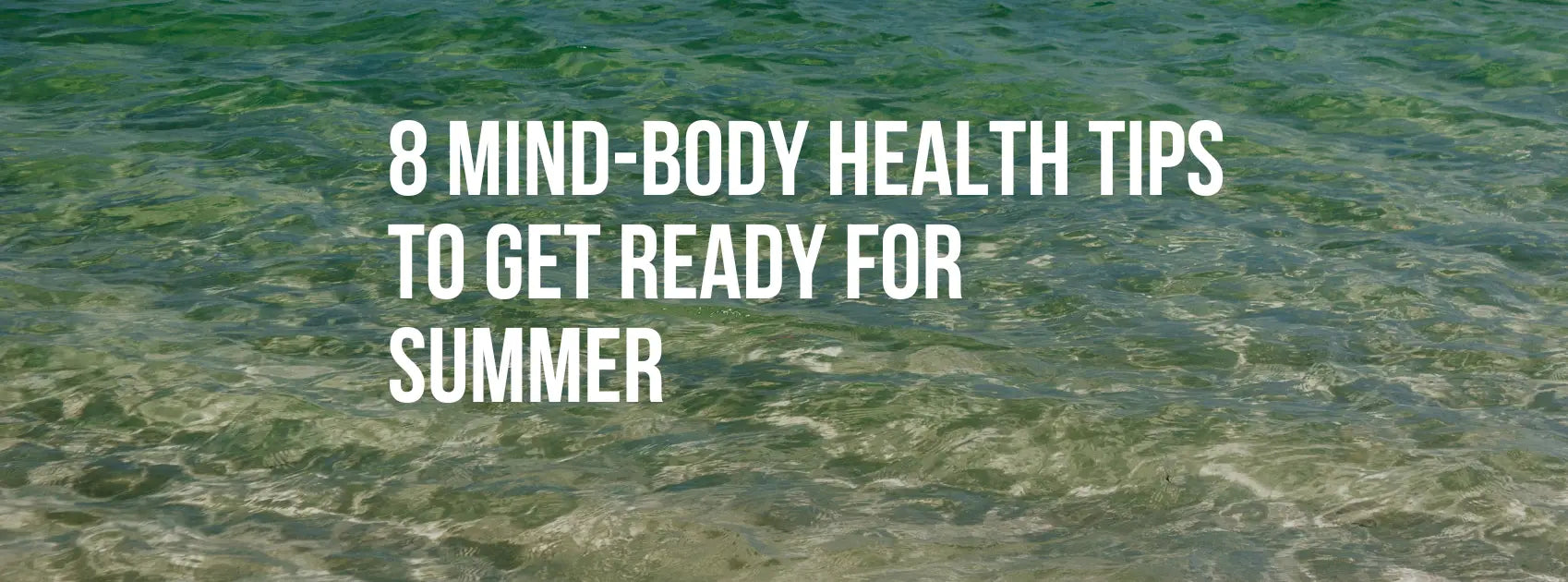 8 Mind-Body Health Tips to Get Ready for Summer