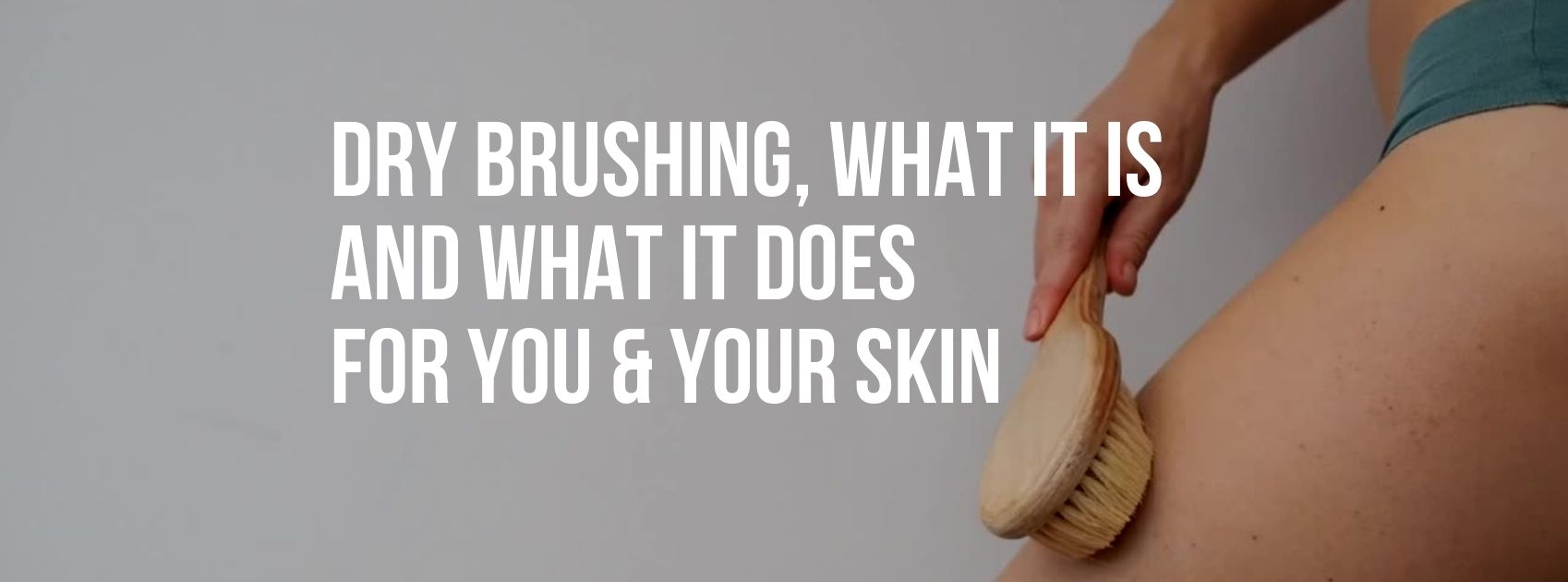 Dry Brushing, What it is and what it does for you & your skin