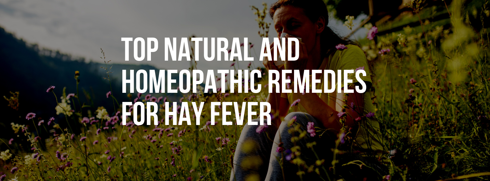 Top Natural and Homeopathic Remedies for Hay Fever: Say Goodbye to Allergy Symptoms!