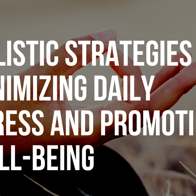 Holistic Strategies for Minimizing Daily Stress and Promoting Well-Being