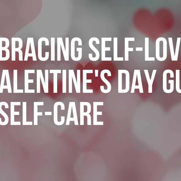 Embracing Self-Love – A Valentine's Day Guide to Self-Care