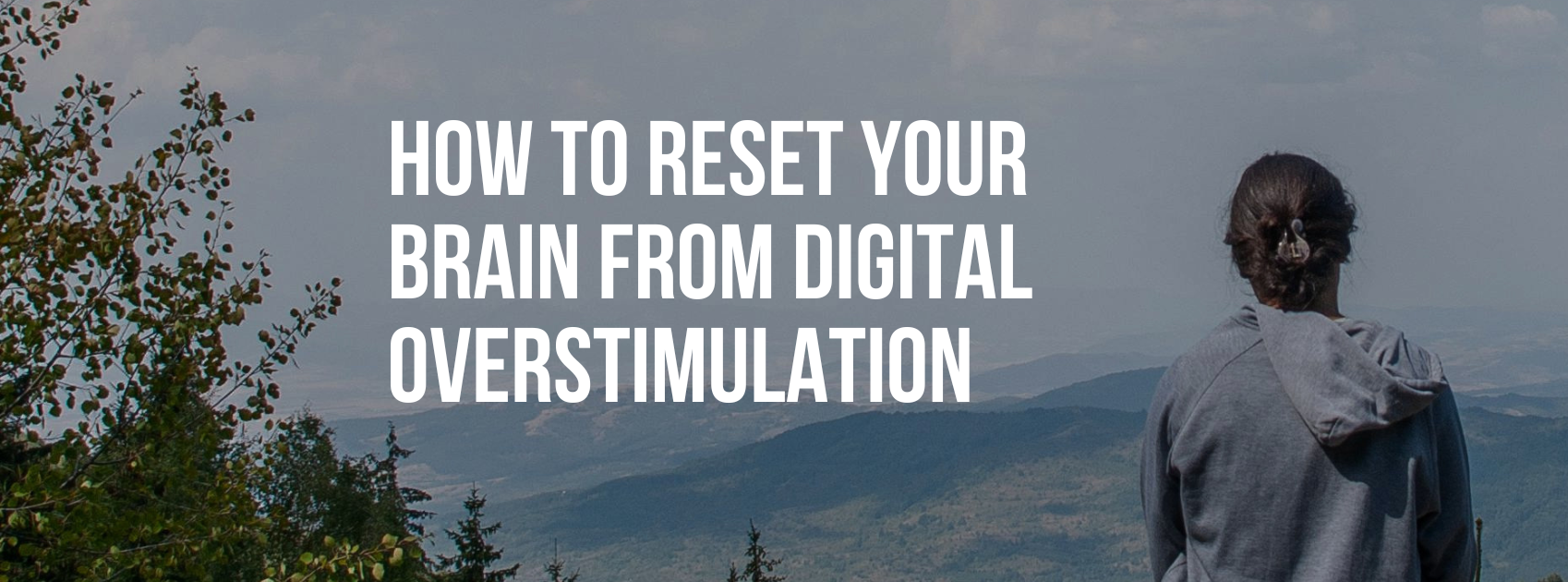 How to Reset Your Brain from Digital Overstimulation