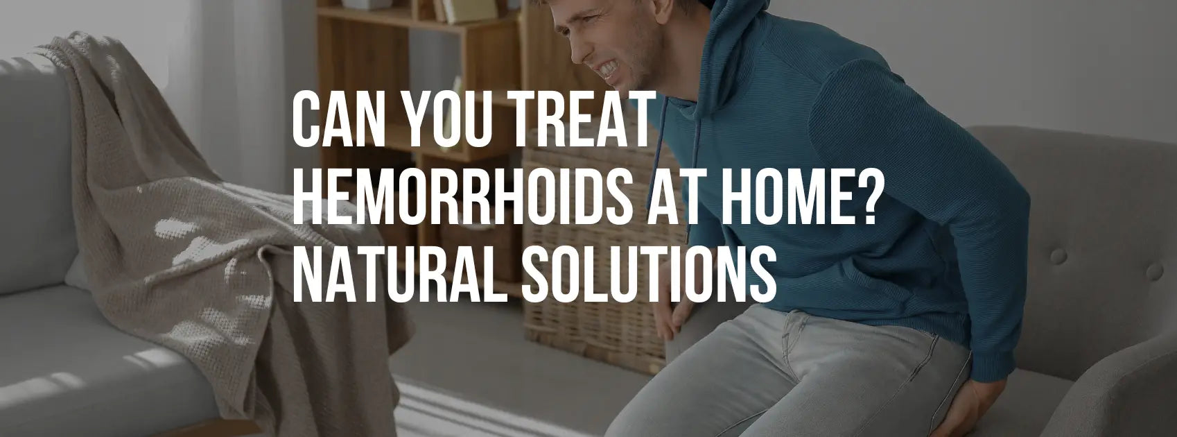Can You Treat Hemorrhoids at Home? Natural Solutions and Homeopathy Explained