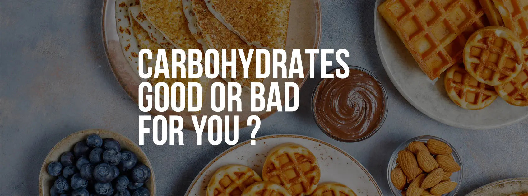 CARBOHYDRATES - Good or Bad for You? Find out