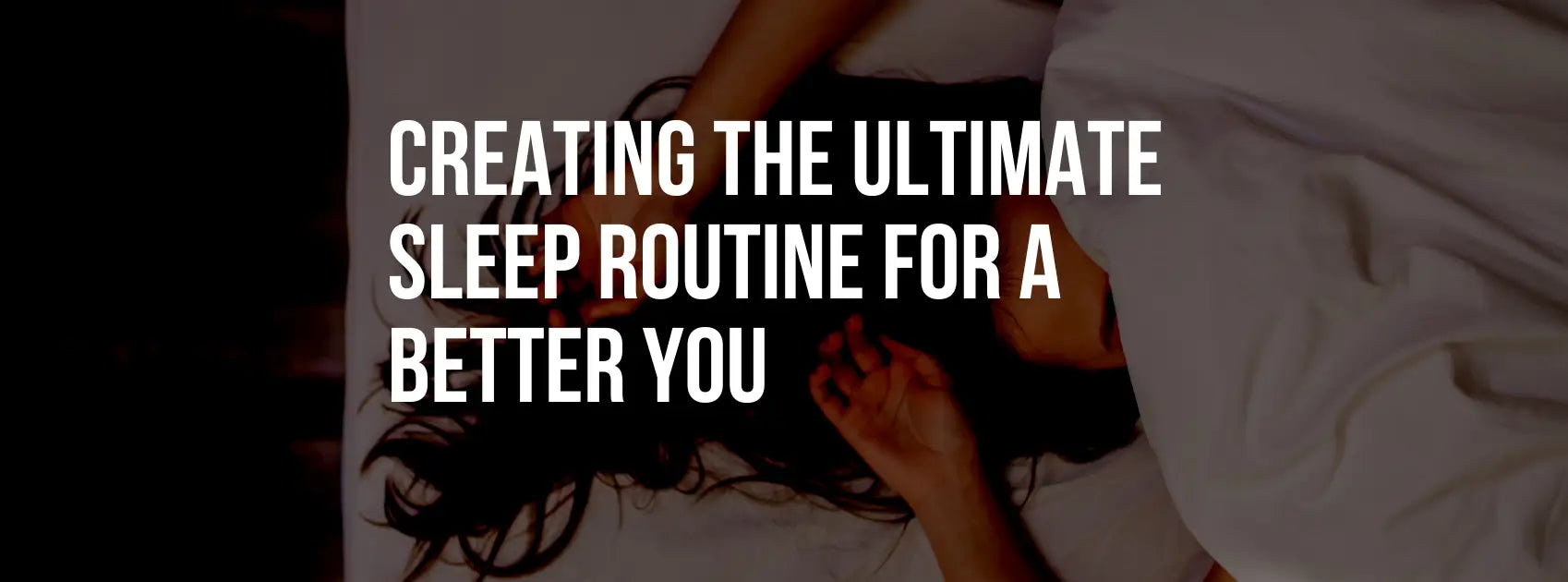 Creating the Ultimate Sleep Routine for a Better You