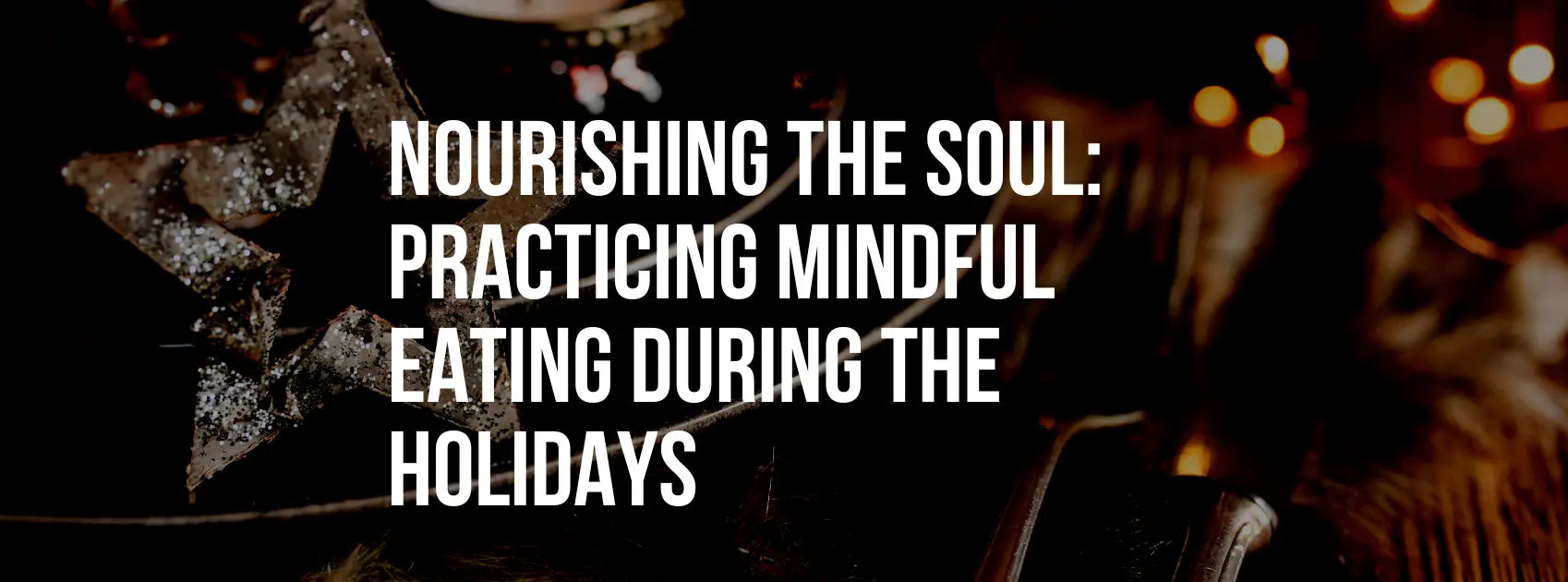 Nourishing The Soul: Practicing Mindful Eating During The Holidays