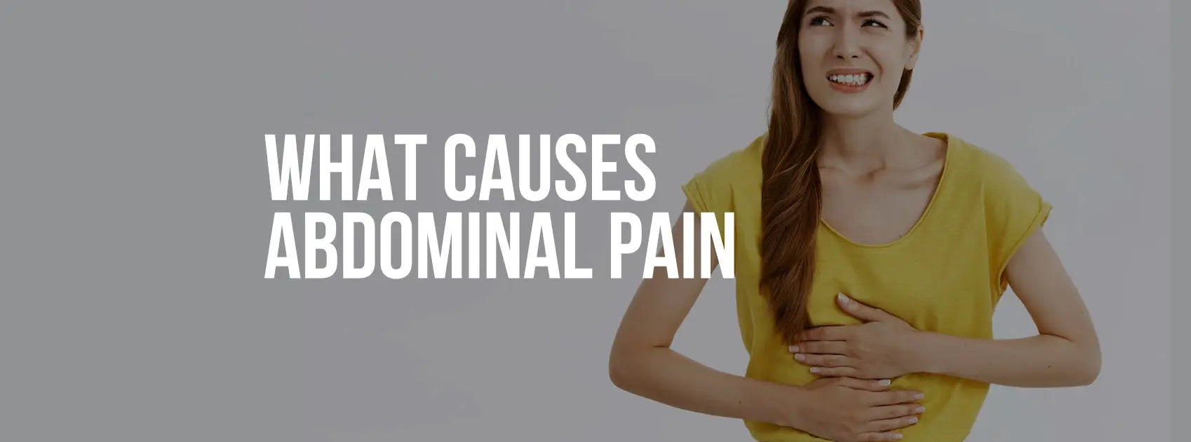 WHAT CAUSES ABDOMINAL PAIN, CRAMPING & DISCOMFORT?