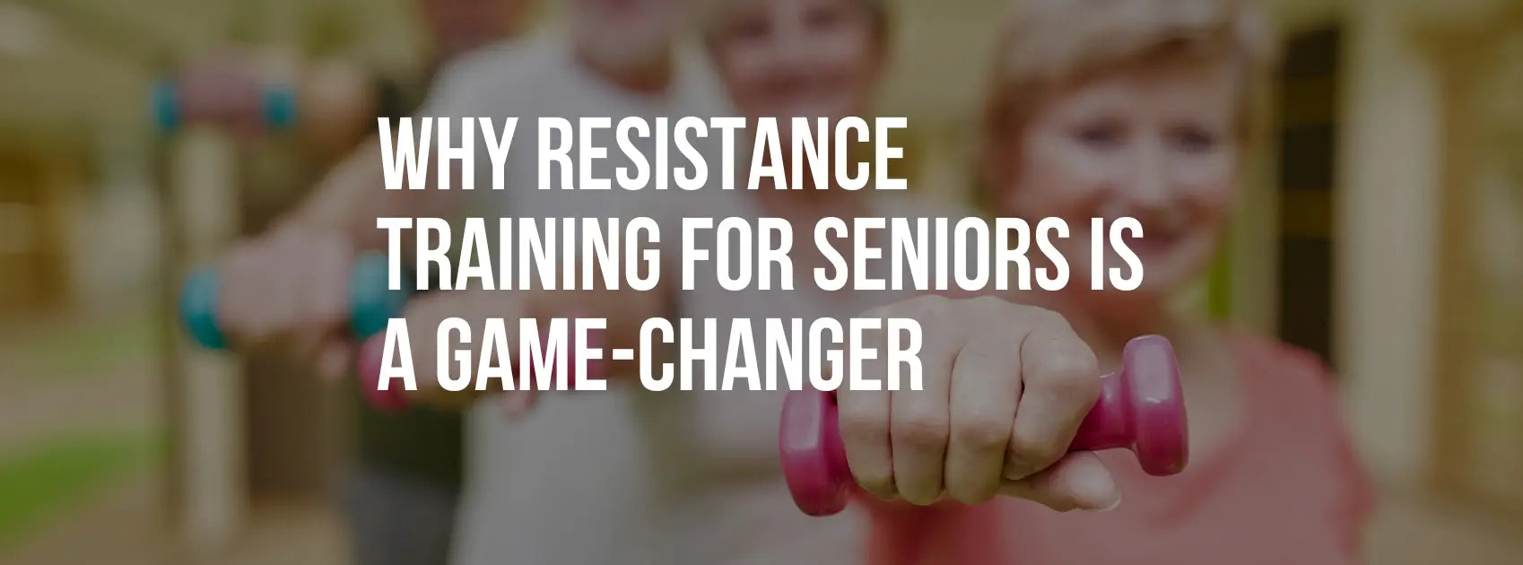 Why Resistance Training for Seniors is a Game-Changer
