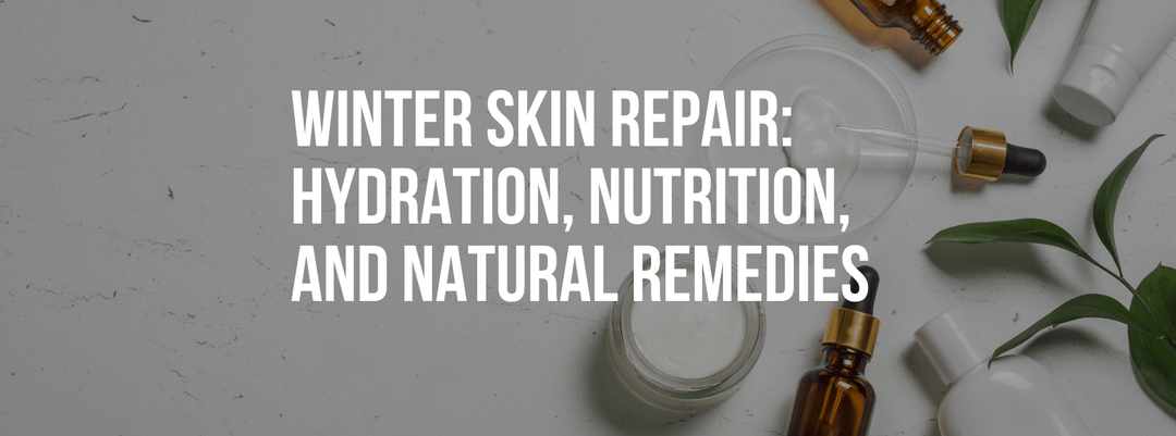 Winter Skin Repair: Hydration, Nutrition, and Natural Remedies