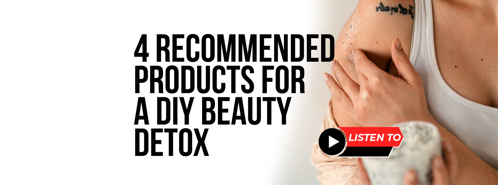 4 Recommended Products for a DIY Beauty Detox
