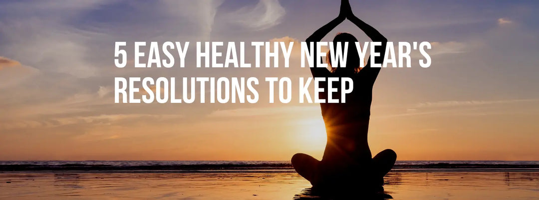 5 Easy Healthy New Year’s Resolutions to Keep