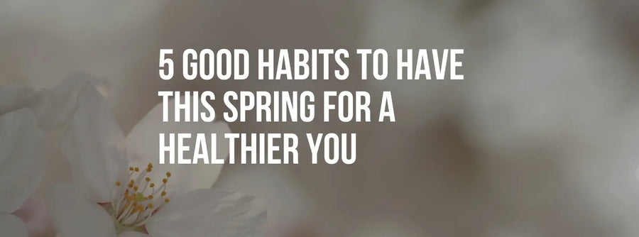 5 Good Habits to Have This Spring for a Healthier