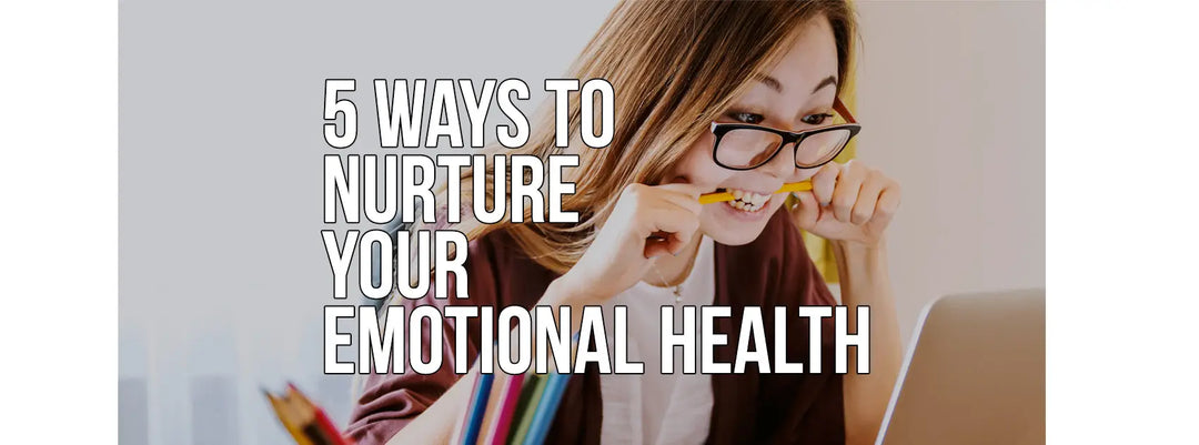 5 Ways to Nurture Your Emotional Health