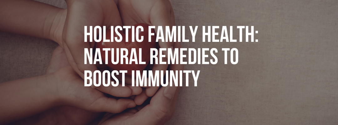 Holistic Family Health: Natural Remedies to Boost Immunity During Cold Season