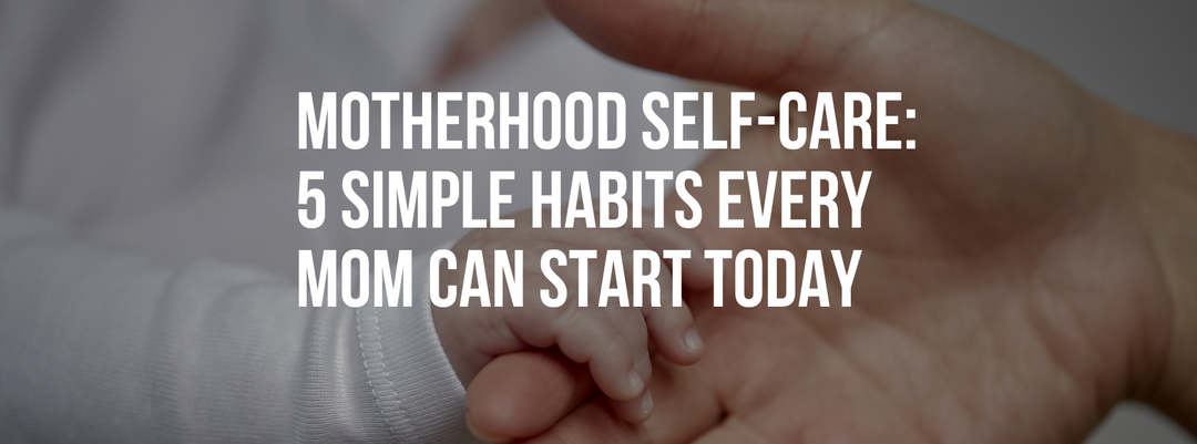 Motherhood Self-Care: 5 Simple Habits Every Busy Mom Can Start Today