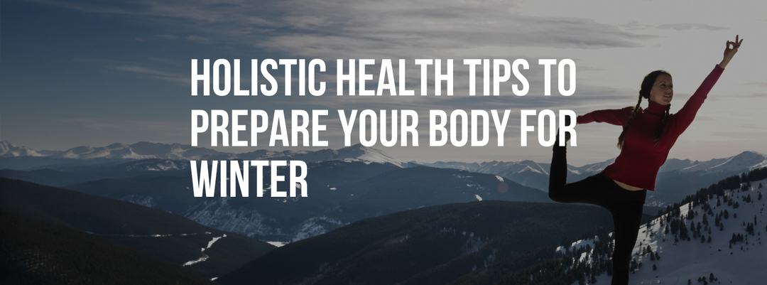 Holistic Health Tips to Prepare Your Body for Winter