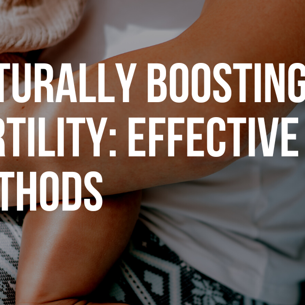 Naturally Boosting Fertility: Empowering Your Journey with Effective Methods