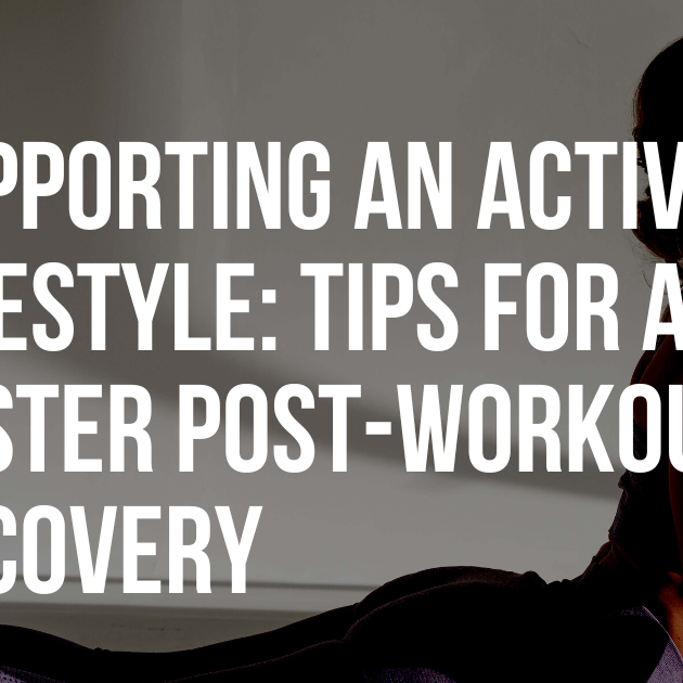 Supporting an Active Lifestyle: Tips for a Faster Post-Workout Recovery