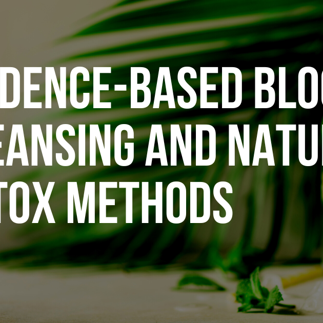 Evidence-Based Blood Cleansing and Natural Detox Methods for Holistic Wellness