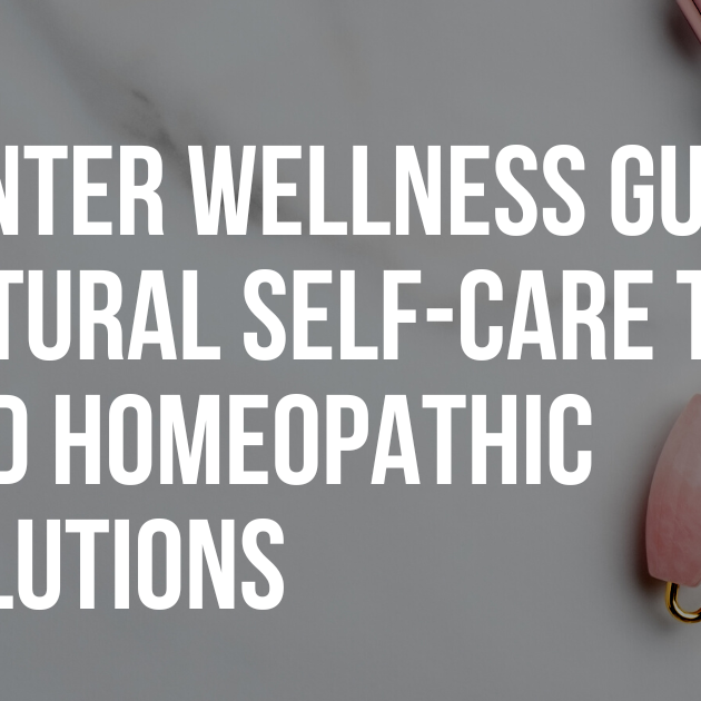 Winter Wellness Guide: Natural Self-Care Tips and Homeopathic Solutions