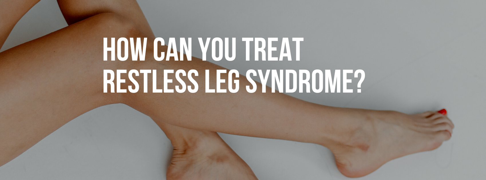 How Can You Treat Restless Leg Syndrome?