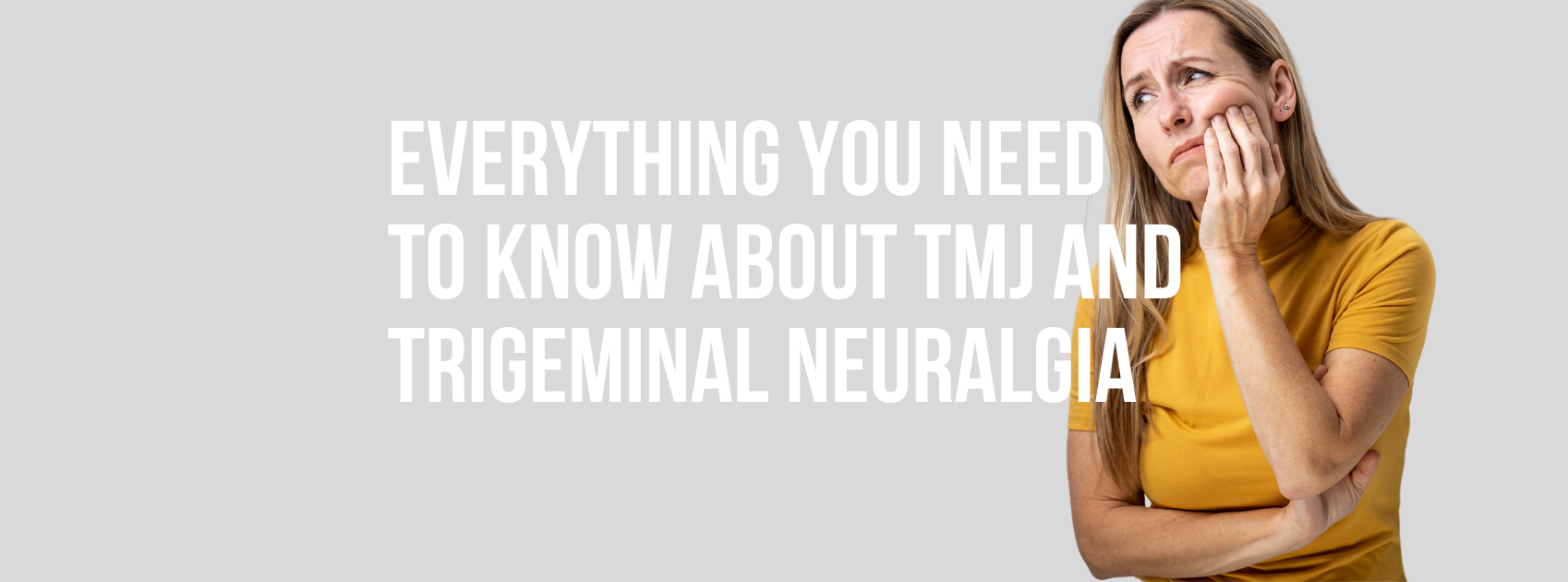 Everything You Need to Know About TMJ and Trigeminal Neuralgia