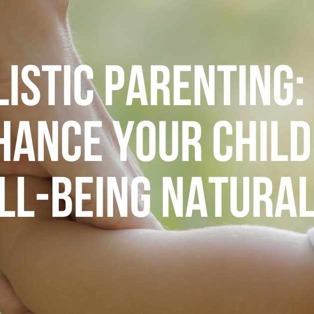 Holistic Parenting: Enhance Your Children's Well-being Naturally