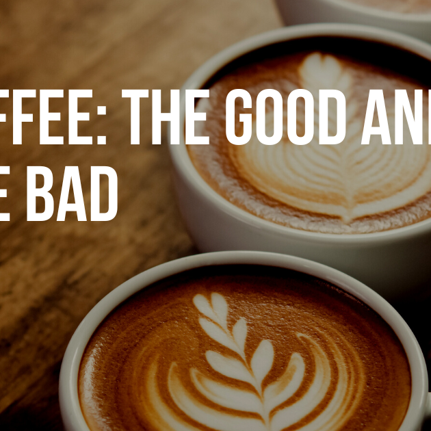 Coffee: The Good and The Bad