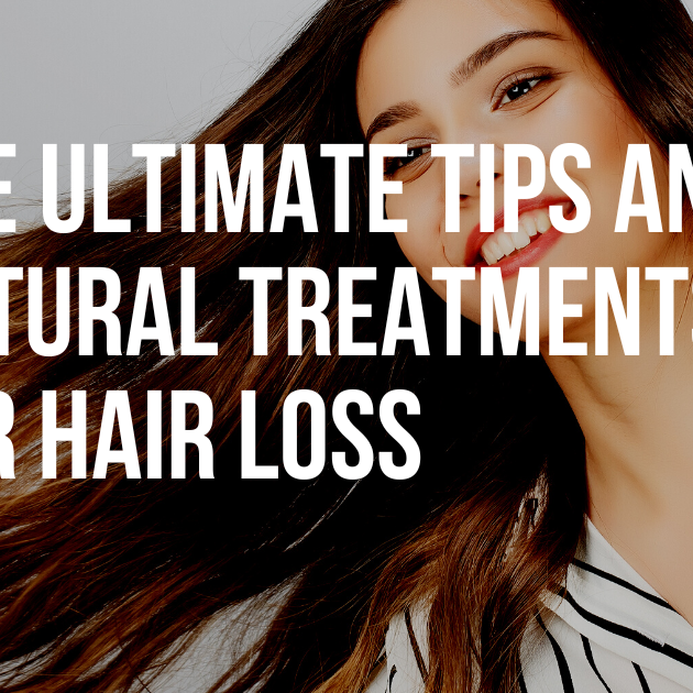 The Ultimate Tips and Natural Treatments for Hair Loss