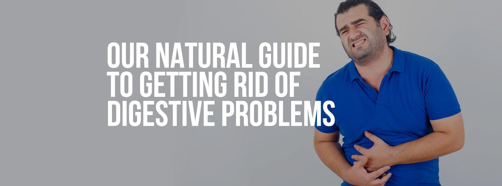 Our Natural Guide to Getting Rid of Digestive Problems!