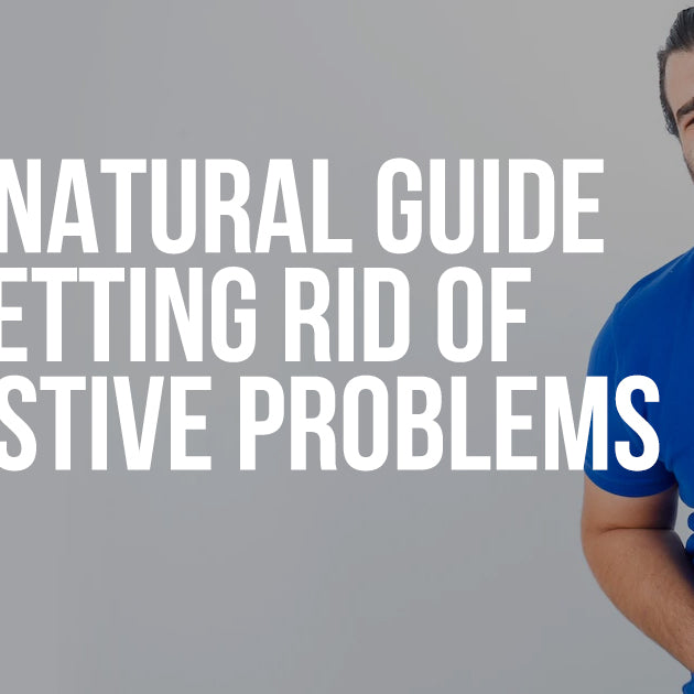 Our Natural Guide to Getting Rid of Digestive Problems!