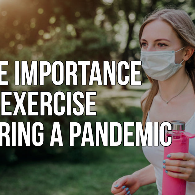 THE IMPORTANCE OF EXERCISE DURING A PANDEMIC