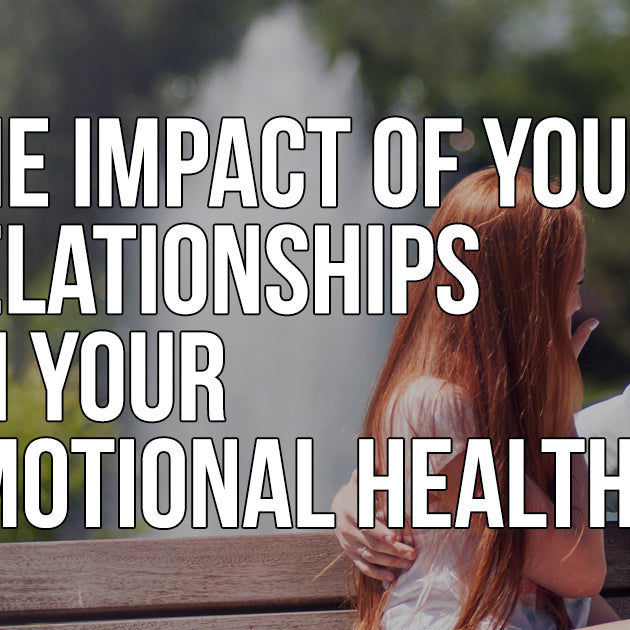 The Impact of Your Relationships on Your Emotional Health