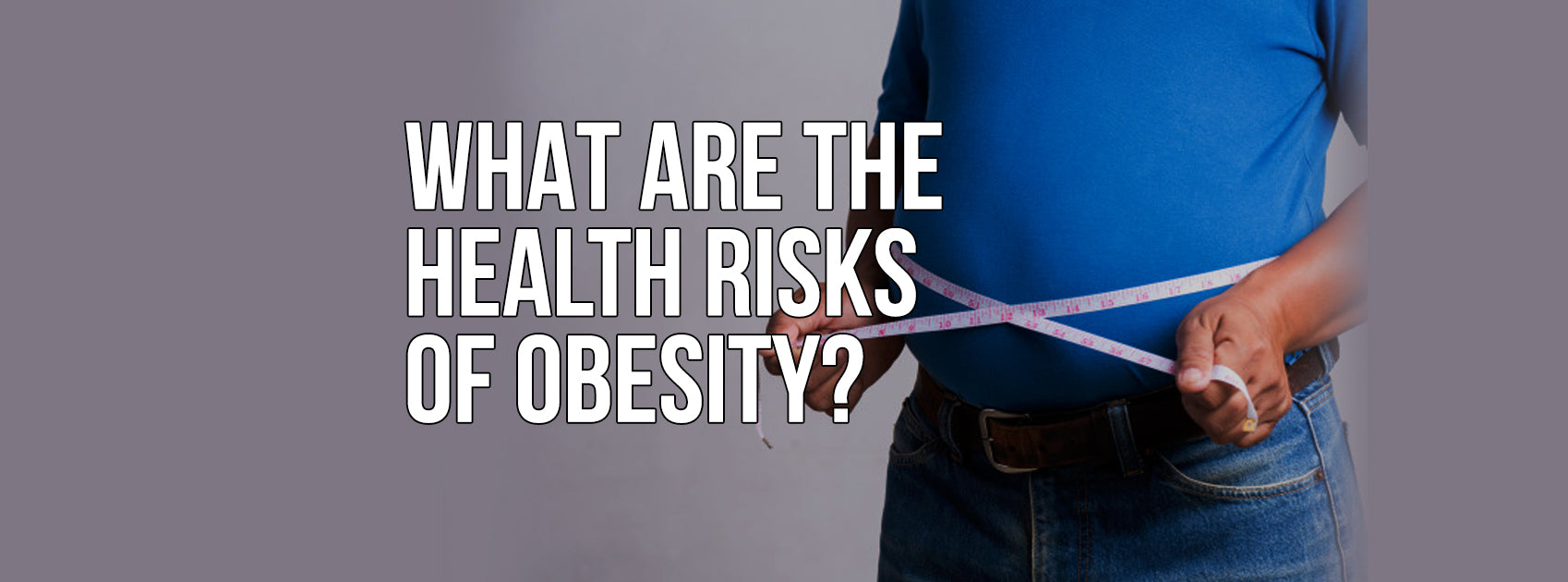 WHAT ARE THE HEALTH RISKS OF OBESITY?