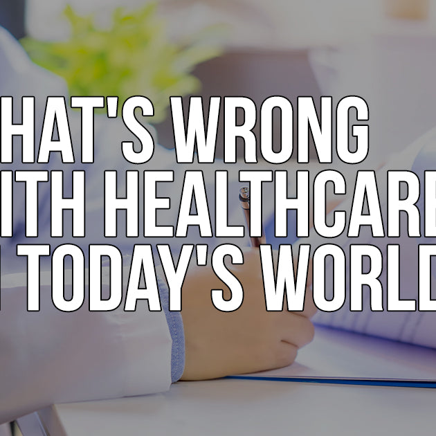What's Wrong with HealthCare in Today's World?