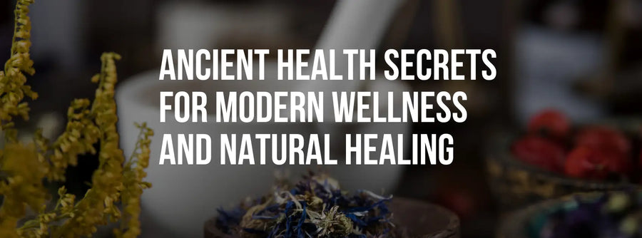 Ancient Health Secrets for Modern Wellness and Natural