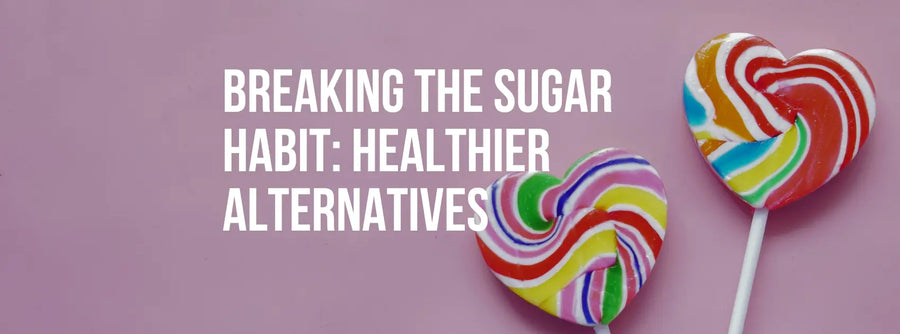 Breaking the Sugar Habit: Healthier Alternatives