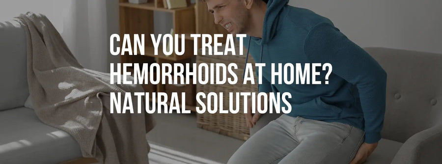 Can You Treat Hemorrhoids at Home? Natural Solutions