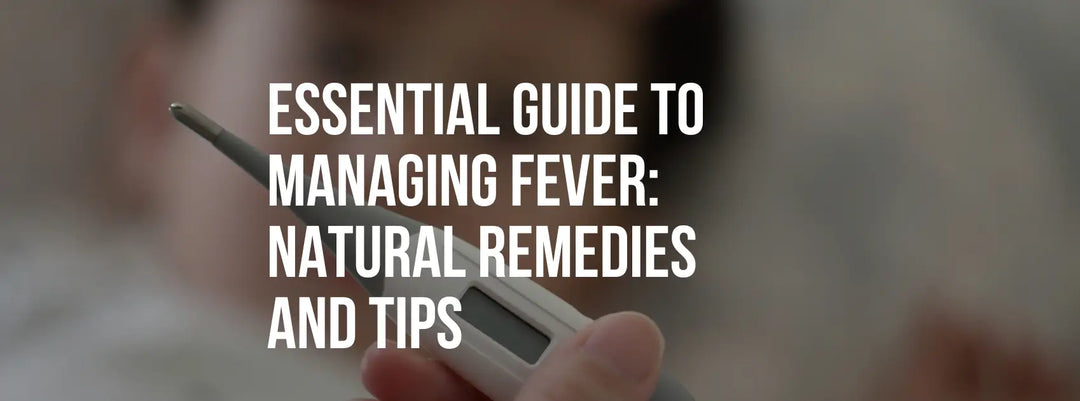 Essential Guide to Managing Fever: Natural Remedies and Tips