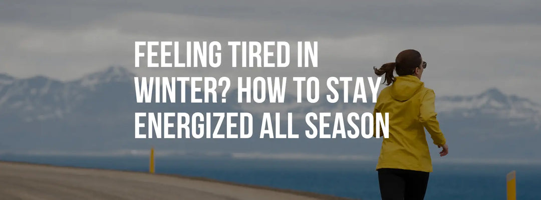 Feeling Tired in Winter? Here’s How to Stay Energized All