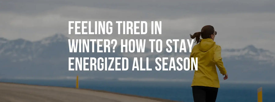 Feeling Tired in Winter? Here’s How to Stay Energized All