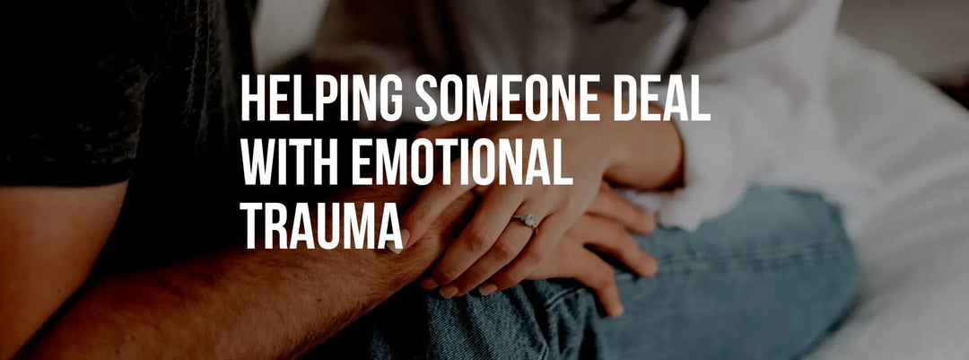 Helping Someone Deal With Emotional Trauma