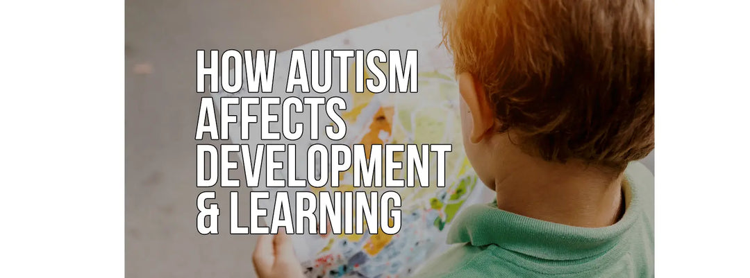 HOW AUTISM AFFECTS DEVELOPMENT & LEARNING