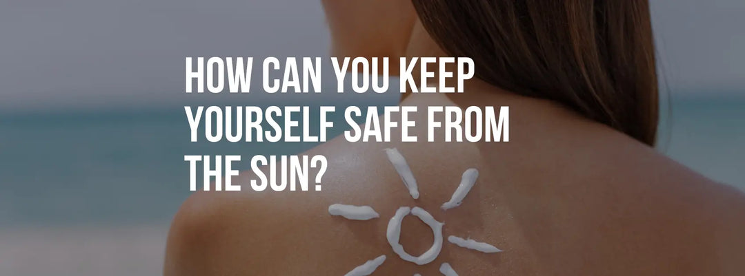 How can you keep yourself safe from the sun?