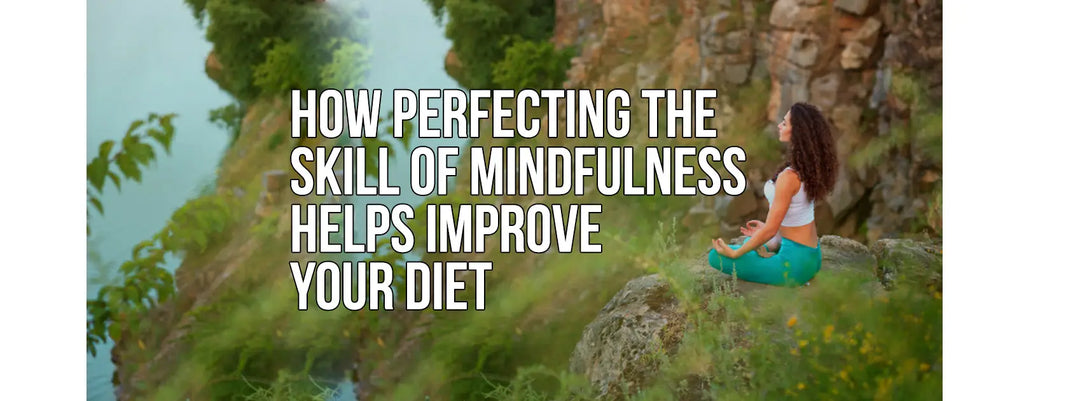 HOW PERFECTING THE SKILL OF MINDFULNESS HELPS IMPROVE