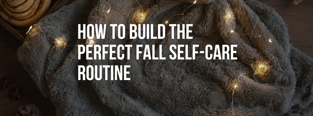 How to Build The Perfect Fall Self-Care Routine