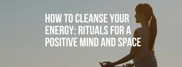 How to Cleanse Your Energy: Practical Rituals