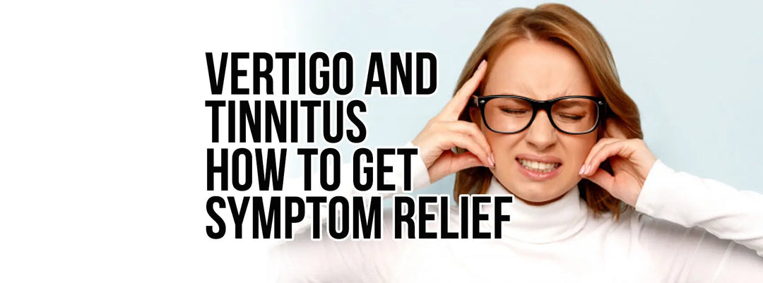 HOW TO GET SYMPTOM RELIEF FOR VERTIGO AND TINNITUS