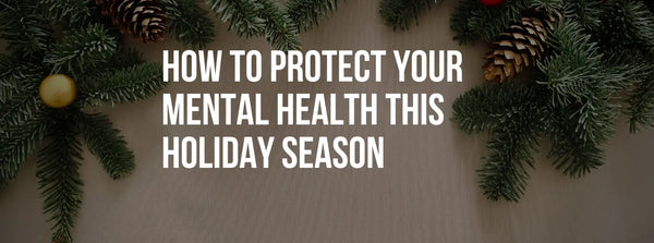 How to Protect Your Mental Health This Holiday Season