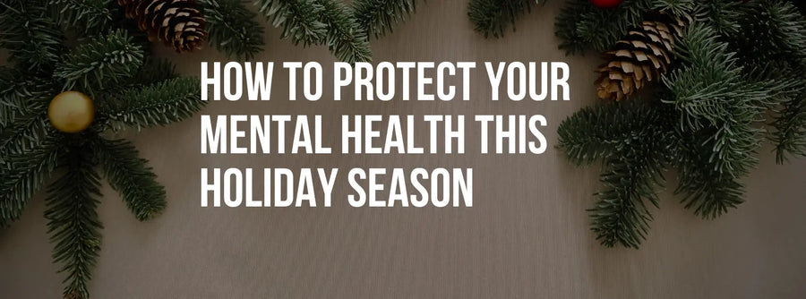 How to Protect Your Mental Health This Holiday Season